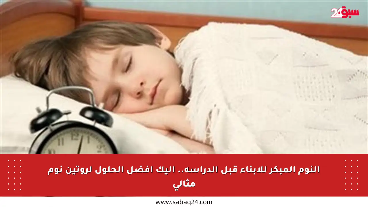 النوم المبكر للأبناء قبل الدراسة.. إليك أفضل الحلول لروتين نوم مثالي